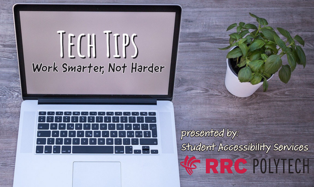 Image Description: an open laptop and a plant on a table. On the screen of the laptop is the text "Tech Tips, work smarter, not harder". In the bottom right corner of the image is text "presented by student accessibility services" and the RRC Polytech logo.