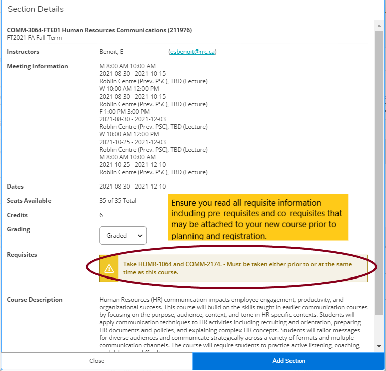 Under Section Details look for Requisites. This information will identify if there are prerequisites (required before) or co-requisites (required at the same time) for a specific course. Ensure you have read the requisite information that may be attached to your new courses before planning and registration. 