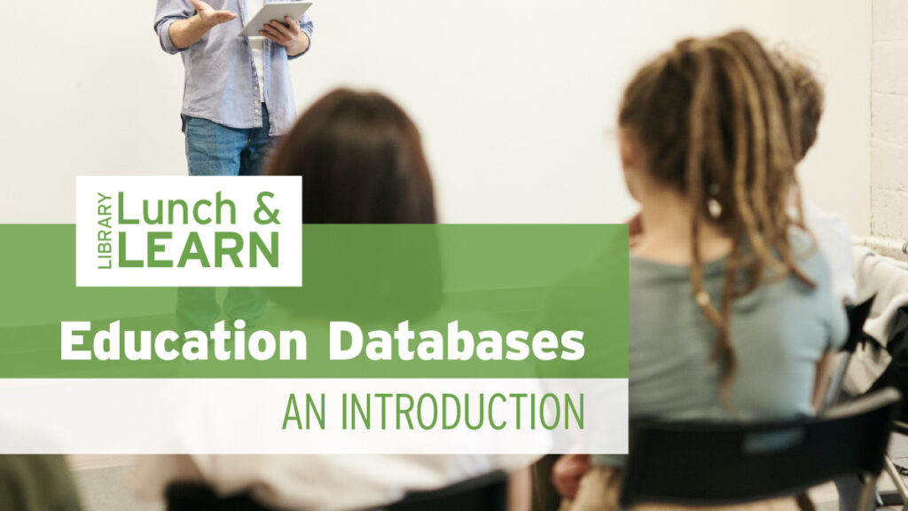 library lunch and learn - education databases, an introduction